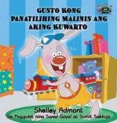 Gusto Kong Panatilihing Malinis Ang Aking Kuwarto: I Love to Keep My Room Clean (Tagalog Edition)