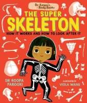 Dr Roopa's Body Books: The Super Skeleton: Learn all about how your skeleton and how to look after it in this fact-packed introduction to anatomy series for readers age 5, 6, 7, 8