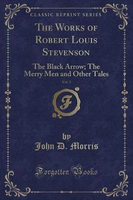 The Works of Robert Louis Stevenson, Vol. 3: The Black Arrow; The Merry Men and Other Tales (Classic Reprint)