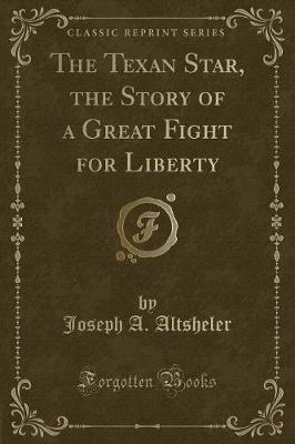 The Texan Star, the Story of a Great Fight for Liberty (Classic Reprint)