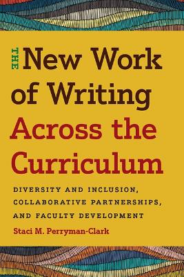 The New Work of Writing Across the Curriculum: Diversity and Inclusion, Collaborative Partnerships, and Faculty Development