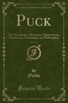Puck, Vol. 1 of 3: His Vicissitudes, Adventures, Observations, Conclusions, Friendships, and Philosophies (Classic Reprint)
