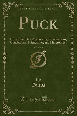 Puck, Vol. 1 of 3: His Vicissitudes, Adventures, Observations, Conclusions, Friendships, and Philosophies (Classic Reprint)
