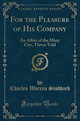 For the Pleasure of His Company: An Affair of the Misty City, Thrice Told (Classic Reprint)