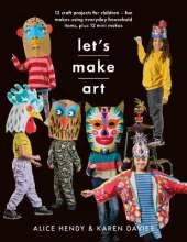 Let s Make Art: 12 Craft Projects for Children: Fun makes using everyday household items, plus 12 mini makes!