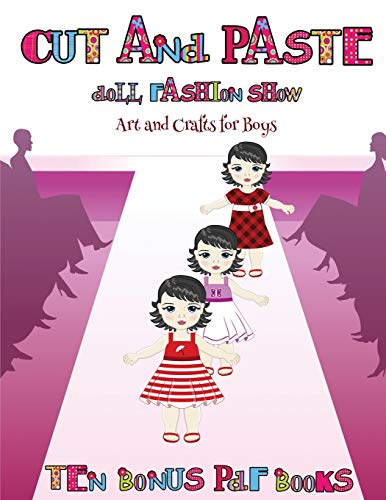 Art and Crafts for Boys (Cut and Paste Doll Fashion Show): Dress your own cut and paste dolls. This book is designed to improve hand-eye coordination, develop fine and gross motor control, develop visuo-spatial skills, and to help children sustain atten