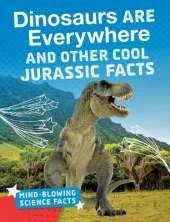 Dinosaurs are Everywhere!: Cool Facts About the Jurassic Period