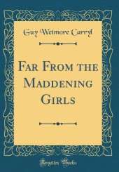 Far From the Maddening Girls (Classic Reprint)