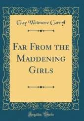 Far From the Maddening Girls (Classic Reprint)