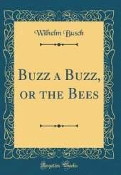 Buzz a Buzz, or the Bees (Classic Reprint)