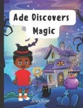 Ade Discovers Magic: An Enchanting Adventures and a Captivating Magical Mystery