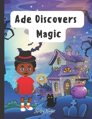 Ade Discovers Magic: An Enchanting Adventures and a Captivating Magical Mystery