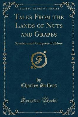 Tales From the Lands of Nuts and Grapes: Spanish and Portuguese Folklore (Classic Reprint)