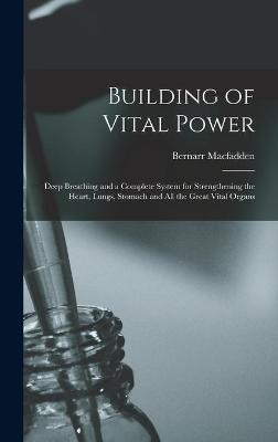 Building of Vital Power: Deep Breathing and a Complete System for Strengthening the Heart, Lungs, Stomach and All the Great Vital Organs