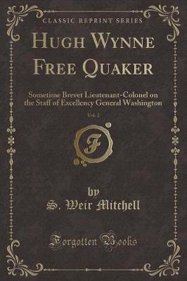 Hugh Wynne Free Quaker, Vol. 2: Sometime Brevet Lieutenant-Colonel on the Staff of Excellency General Washington (Classic Reprint)
