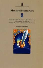 Alan Ayckbourn Plays 2: Ernie’s Incredible Illucinations; Invisible Friends; This is Where We Came In; My Very Own Story; The Champion of Paribanou