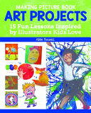 Making Picture Book Art Projects: 15 Fun Lessons Inspired by Illustrators Kids Love