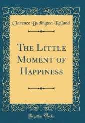 The Little Moment of Happiness (Classic Reprint)