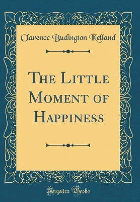 The Little Moment of Happiness (Classic Reprint)