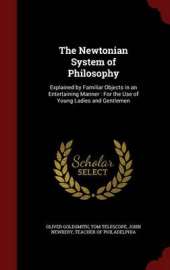 The Newtonian System of Philosophy: Explained by Familiar Objects in an Entertaining Manner: For the Use of Young Ladies and Gentlemen