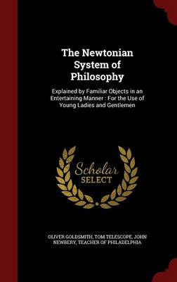 The Newtonian System of Philosophy: Explained by Familiar Objects in an Entertaining Manner: For the Use of Young Ladies and Gentlemen