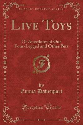 Live Toys: Or Anecdotes of Our Four-Legged and Other Pets (Classic Reprint)