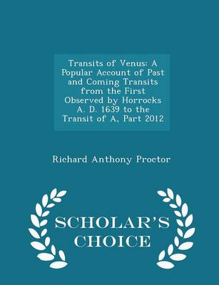 Transits of Venus: A Popular Account of Past and Coming Transits from the First Observed by Horrocks A. D. 1639 to the Transit of A, Part 2012 - Scholar's Choice Edition