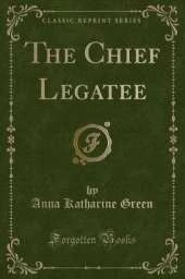 The Chief Legatee (Classic Reprint)
