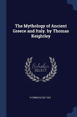 The Mythology of Ancient Greece and Italy. by Thomas Keightley