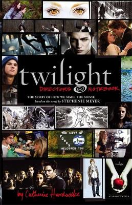 Twilight: Director's Notebook: The Story of How We Made the Movie