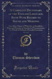 A Complete Dictionary of the English Language, Both With Regard to Sound and Meaning, Vol. 2 of 2: One Main Object of Which Is, to Establish a Plain and Permanent Standard of Pronunciation; To Which Is Prefixed a Prosodial Grammar (Classic Reprint)