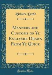Manners and Customs of Ye Englyshe Drawn From Ye Quick (Classic Reprint)