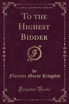 To the Highest Bidder (Classic Reprint)