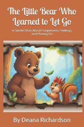 The Little Bear Who Learned to Let Go: A Gentle Story About Forgiveness, Feelings, and Moving On