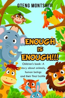 Enough is Enough: Children's book- A story about Animals, human beings and their final battle