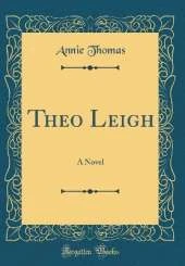 Theo Leigh: A Novel (Classic Reprint)