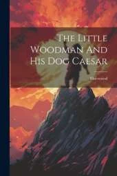 The Little Woodman And His Dog Caesar