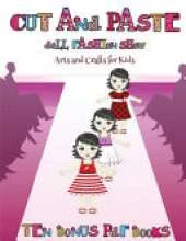 Arts and Crafts for Kids (Cut and Paste Doll Fashion Show): Dress your own cut and paste dolls. This book is designed to improve hand-eye coordination, develop fine and gross motor control, develop visuo-spatial skills, and to help children sustain atten