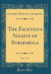 The Facetious Nights of Straparola, Vol. 2 of 4 (Classic Reprint)