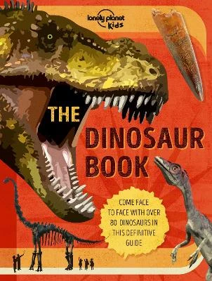 Lonely Planet Kids The Dinosaur Book: Discover Over 80 Prehistoric Beasts | Meet a T Rex, Triceratops & Giant Sauropoda | Find Roarsome Facts, Illustrations & Photography