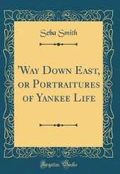 'Way Down East, or Portraitures of Yankee Life (Classic Reprint)