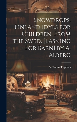 Snowdrops, Finland Idyls for Children, From the Swed. [Läsning För Barn] by A. Alberg