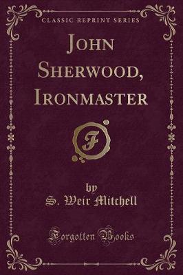 John Sherwood, Ironmaster (Classic Reprint)