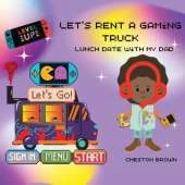 Let's Rent A Gaming Truck: Lunch With My Dad