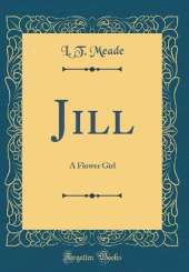 Jill: A Flower Girl (Classic Reprint)