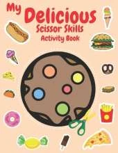 My Delicious Scissor Skills Activity Book: Snip, Savor, Create! A Scissor Symphony for Kids - Over 50 Delectable Snacks, From Cupcakes to Pizza, Crafting Joy Beyond Screens!