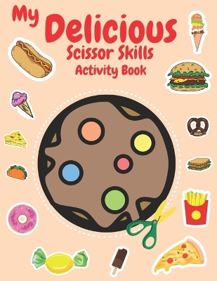 My Delicious Scissor Skills Activity Book: Snip, Savor, Create! A Scissor Symphony for Kids - Over 50 Delectable Snacks, From Cupcakes to Pizza, Crafting Joy Beyond Screens!