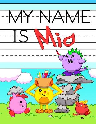 My Name is Mia: Personalized Primary Tracing Workbook for Kids Learning How to Write Their Name, Practice Paper with 1 Ruling Designed for Children in Preschool and Kindergarten