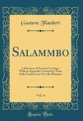 Salammbo, Vol. 4: A Romance of Ancient Carthage; With an Appendix Containing Notes of the Controversy Over the Romance (Classic Reprint)