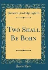 Two Shall Be Born (Classic Reprint)